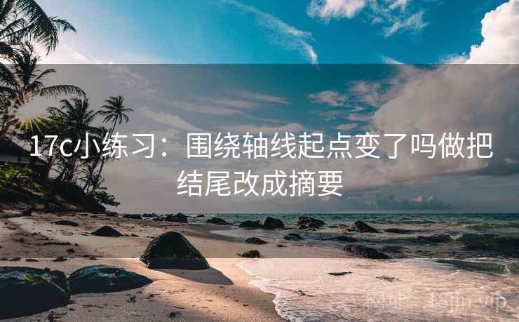 17c小练习:围绕轴线起点变了吗做把结尾改成摘要